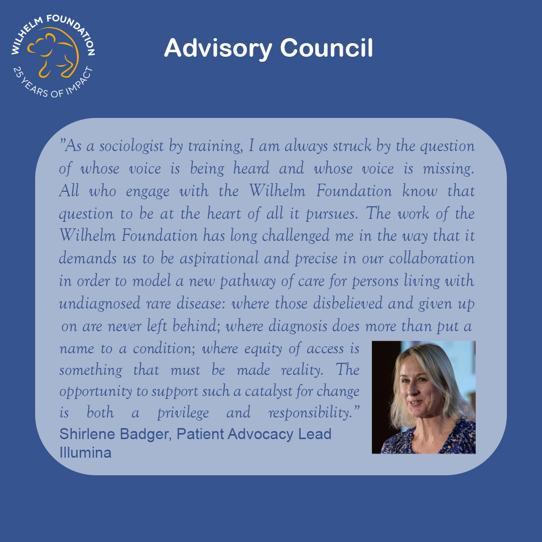 Graphic with a blue background titled “Advisory Council,” featuring the Wilhelm Foundation “25 Years of Impact” logo in the top left. A rounded light-blue text box contains a quote reflecting on whose voices are heard, the importance of equity of access, and building new care pathways for people living with undiagnosed rare diseases. The quote emphasizes collaboration, precision, and responsibility as catalysts for change. The quote is attributed to Shirlene Badger, Patient Advocacy Lead at Illumina. On the right side is a portrait of Shirlene Badger with shoulder-length blonde hair, wearing a patterned top, speaking or smiling toward the camera.